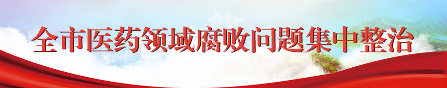 全市医药领域腐败问题集中整治